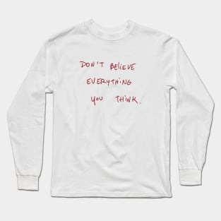 Don’t Believe Everything You Think. Long Sleeve T-Shirt